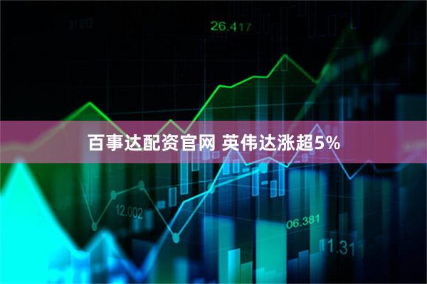 百事达配资官网 英伟达涨超5%